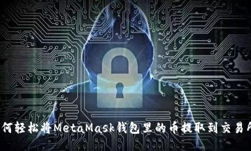 如何輕松將MetaMask錢(qián)包里的幣提取到交易所？