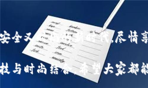 :
  加密錢包手表：開啟安全與時(shí)尚的完美結(jié)合 / 

關(guān)鍵詞:
 guanjianci 加密錢包, 手表, 數(shù)字貨幣 /guanjianci 

引言：科技與時(shí)尚的完美交融
在這個(gè)數(shù)字化快速發(fā)展的時(shí)代，科技與時(shí)尚的界限已漸漸模糊。人們不僅希望在功能上得到滿足，更渴望在外觀設(shè)計(jì)上引領(lǐng)潮流。加密錢包手表，正是一款將這兩者完美融合的創(chuàng)新產(chǎn)品！想象一下，當(dāng)你的手腕上不僅僅是一塊普通的手表，而是一個(gè)能安全存儲數(shù)字貨幣的智能設(shè)備，這無疑是對現(xiàn)代生活方式的巨大顛覆！多么令人振奮！

為什么選擇加密錢包手表？
首先，加密錢包手表的最大亮點(diǎn)就是它的安全性。隨著數(shù)字貨幣的普及，如何保護(hù)你的資產(chǎn)已成為每個(gè)投資者必須面對的重要課題。傳統(tǒng)錢包或在線交易所都有被黑客攻擊的風(fēng)險(xiǎn)，而加密錢包手表通過先進(jìn)的硬件加密技術(shù)，為用戶提供了更為安全的選擇！而且，手表的便攜性使得你隨時(shí)隨地都能輕松查看和管理你的加密資產(chǎn)，這是一種多么便利的體驗(yàn)??！

引領(lǐng)潮流：時(shí)尚設(shè)計(jì)與多樣化功能
除了安全性，加密錢包手表在時(shí)尚設(shè)計(jì)上也毫不遜色。它通常采用高端材料和時(shí)尚輪廓，既能展現(xiàn)個(gè)性與品味，又能與各種風(fēng)格的服飾搭配。無論是商務(wù)正裝還是休閑運(yùn)動裝，它都能完美匹配，成為你個(gè)人形象的重要組成部分！
在功能上，加密錢包手表通常具備豐富的智能功能，包括藍(lán)牙連接、消息提醒、步數(shù)計(jì)數(shù)、心率監(jiān)測等，絕對是現(xiàn)代人生活中的得力助手。設(shè)想一下，跑步時(shí)不再是單一的手表，連你的加密資產(chǎn)也在手腕上安全地管理著，這種科技感與實(shí)用性的結(jié)合，實(shí)在讓人感到興奮！

用戶體驗(yàn)：從使用到交流
使用加密錢包手表，除了基本的交易功能，用戶還可以通過手表與朋友分享彼此的加密貨幣經(jīng)驗(yàn)。這種互動不僅豐富了用戶的社交生活，也促進(jìn)了數(shù)字貨幣文化的傳播。想象一下，與你的朋友們一同討論投資策略，分享成功案例，那種興奮感絲毫不亞于聚會中的歡笑和交流！

加密錢包手表的未來展望
展望未來，加密錢包手表的技術(shù)將不斷進(jìn)步，功能也會日益豐富。預(yù)計(jì)將會出現(xiàn)更多元化的品牌和設(shè)計(jì)，為消費(fèi)者提供更廣泛的選擇。不僅如此，隨著區(qū)塊鏈技術(shù)的不斷發(fā)展，未來或許會有更多的應(yīng)用場景與可能性，這讓人充滿期待！多么令人向往的未來啊！

結(jié)論：讓加密錢包手表為你的生活增光添彩
總之，加密錢包手表不僅是時(shí)尚的代表，更是新時(shí)代生活方式的承載體！它的出現(xiàn)，讓我們在享受時(shí)尚的同時(shí)，也為自己的數(shù)字資產(chǎn)保駕護(hù)航。讓我們一同邁入這個(gè)既安全又時(shí)尚的新時(shí)代，盡情享受加密財(cái)富帶來的無限可能吧！

在這個(gè)充滿機(jī)遇的時(shí)代，選擇加密錢包手表，讓每一天都充滿驚喜與期待！無論是作為自己使用，還是作為送給親朋的禮物，都是一個(gè)絕佳的選擇！多么令人心動的科技與時(shí)尚結(jié)合，希望大家都能在這個(gè)嶄新的領(lǐng)域找到自己的位置，擁抱未來！