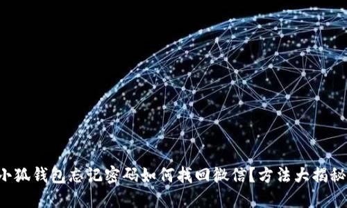 小狐錢(qián)包忘記密碼如何找回微信？方法大揭秘！