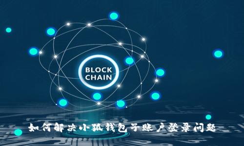 如何解決小狐錢包子賬戶登錄問題