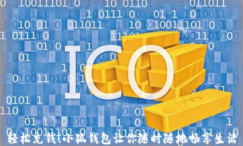 
輕松充錢(qián)！小狐錢(qián)包讓你隨時(shí)隨地暢享生活