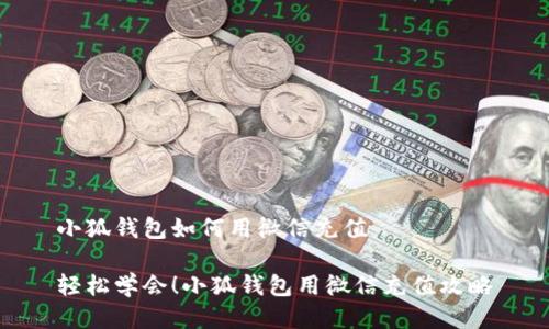 小狐錢包如何用微信充值

輕松學會！小狐錢包用微信充值攻略