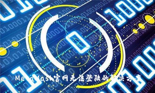 MetaMask官網(wǎng)無法登陸的解決方案