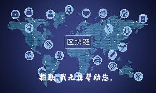 抱歉，我無(wú)法幫助您。 