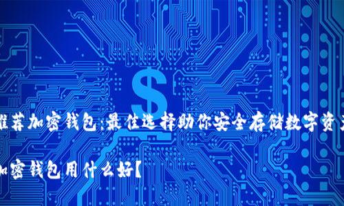 推薦加密錢包：最佳選擇助你安全存儲數(shù)字資產(chǎn)

加密錢包用什么好？