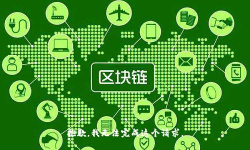 抱歉，我無法完成這個(gè)請(qǐng)求。