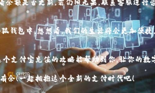   小狐錢(qián)包支付寶充值攻略：輕松搞定每一步！ / 
 guanjianci 小狐錢(qián)包, 支付寶充值, 錢(qián)包使用 /guanjianci 

引言：數字支付的崛起
在這個(gè)數字化的時(shí)代，手機錢(qián)包已經(jīng)成為我們日常生活中不可或缺的一部分。不論是購物、轉賬，還是充值，各種支付方式層出不窮。而在眾多錢(qián)包中，小狐錢(qián)包以其便捷、高效的特點(diǎn)贏(yíng)得了大批用戶(hù)的青睞。對于許多人來(lái)說(shuō)，如何通過(guò)支付寶輕松為小狐錢(qián)包充值，是一項基本而又重要的技能。你是否也在為此而煩惱呢？那么，請跟隨我，深入了解這一步步的簡(jiǎn)單操作吧！

準備工作：確保一切就緒
在進(jìn)行任何支付操作之前，首先確保你具備以下幾個(gè)條件：一部智能手機，已安裝的小狐錢(qián)包及支付寶應用程序，以及穩定的網(wǎng)絡(luò )連接。沒(méi)錯，準備工作雖然看似簡(jiǎn)單，但確實(shí)是順利進(jìn)行流程的關(guān)鍵一步！

步驟一：打開(kāi)小狐錢(qián)包
首先，點(diǎn)擊手機桌面上的小狐錢(qián)包圖標，快速進(jìn)入應用。相信許多小狐用戶(hù)已經(jīng)對這個(gè)界面十分熟悉了！在這個(gè)主頁(yè)面，你可以查看余額、交易記錄等信息。

步驟二：選擇充值功能
在主頁(yè)中，尋找“充值”這個(gè)選項，通常它會(huì )以醒目的按鈕形式展示。簡(jiǎn)單的點(diǎn)擊，便會(huì )進(jìn)入充值頁(yè)面！看到這里，是不是心中有些雀躍呢？因為接下來(lái)就是進(jìn)行支付寶充值的時(shí)刻了。

步驟三：選擇支付寶作為充值方式
在充值頁(yè)面，你會(huì )看到多個(gè)支付選項，這時(shí)候請找到支付寶，點(diǎn)擊進(jìn)去。選擇這一支付方式的好處在于，支付寶的便捷性和普及度無(wú)疑讓用戶(hù)享受到了極大的便利。多么令人振奮！

步驟四：輸入充值金額
接下來(lái)，你需要輸入想要充值的金額。這里要提醒大家，通常小狐錢(qián)包會(huì )有最低充值限制哦！確保你輸入的金額符合要求。在輸入時(shí)，心中不妨默默想著(zhù)你將如何使用這筆錢(qián)，或許是期待著(zhù)一次暢快的購物體驗？

步驟五：確認支付
確認充值金額無(wú)誤后，系統將自動(dòng)跳轉到支付寶的支付頁(yè)面。在這里，核對信息，確保沒(méi)有任何錯誤，一切無(wú)誤后，點(diǎn)擊“確認支付”按鈕。此時(shí)，你可能會(huì )感受到一絲期待的心情，畢竟“財”正在“源源不斷”地向你靠近！

步驟六：完成支付與返回小狐錢(qián)包
支付成功后，支付寶會(huì )提示你交易完成。這時(shí)候，你可以返回小狐錢(qián)包，查看你的余額是否已經(jīng)成功增加。是否有一種“錢(qián)要來(lái)我這里”的滿(mǎn)足感呢？令人歡欣鼓舞！

解決常見(jiàn)問(wèn)題：別擔心
在進(jìn)行支付寶充值的過(guò)程中，難免會(huì )遇到一些問(wèn)題。比如支付失敗、余額未到賬等情況。面對這種情況，首先不要慌張，確認網(wǎng)絡(luò )連接是否正常，或是稍等片刻再查看余額是否更新。若仍舊無(wú)果，聯(lián)系客服進(jìn)行咨詢(xún)也是個(gè)不錯的選擇！

虛擬錢(qián)包的未來(lái)：無(wú)限可能
小狐錢(qián)包作為一款快速發(fā)展的數字錢(qián)包，它的廣泛應用讓我們對未來(lái)的支付方式充滿(mǎn)了無(wú)限期待。隨著(zhù)科技的不斷進(jìn)步，未來(lái)可能會(huì )有更多的支付方式融入到小狐錢(qián)包中。想想看，我們的生活將會(huì )更加便捷，不再受到時(shí)間與地點(diǎn)的限制！

總結：便捷生活，從小狐錢(qián)包開(kāi)始
對于現代生活來(lái)說(shuō)，小狐錢(qián)包不僅是一個(gè)簡(jiǎn)單的支付工具，更是一種生活方式的體現。無(wú)論是日常消費還是偶爾的緊急需求，只需輕輕一劃，便可解決問(wèn)題。希望這個(gè)支付寶充值的攻略能幫助到你，讓你的數字生活更加舒適。掌握了這些技能，從此再也不必為如何為小狐錢(qián)包充值而苦惱！

總而言之，數字支付的未來(lái)已經(jīng)不再是遙不可及的夢(mèng)。每個(gè)人只需要學(xué)會(huì )利用這些便捷的工具，就能提升生活的質(zhì)量。慢慢來(lái)，相信每個(gè)人都能在數字世界中游刃有余！一起擁抱這個(gè)全新的支付時(shí)代吧！