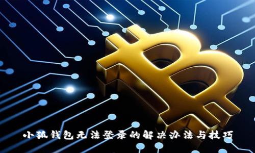小狐錢包無法登錄的解決辦法與技巧