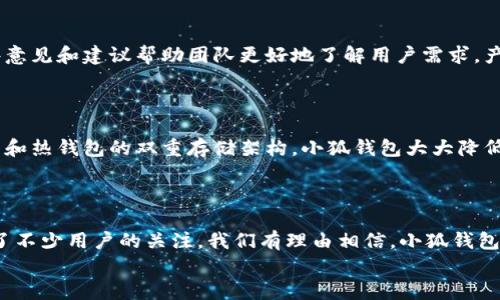 小狐錢(qián)包發(fā)幣了嗎？全面解析小狐錢(qián)包的最新動(dòng)態(tài)！

小狐錢(qián)包, 發(fā)幣, 數字貨幣/guanjianci

小狐錢(qián)包簡(jiǎn)介
小狐錢(qián)包是近年來(lái)崛起的一款數字錢(qián)包應用，致力于為用戶(hù)提供安全便捷的數字資產(chǎn)管理服務(wù)。自從進(jìn)入市場(chǎng)以來(lái)，小狐錢(qián)包以其友好的用戶(hù)界面和多樣化的功能贏(yíng)得了很多用戶(hù)的青睞。用戶(hù)可以通過(guò)小狐錢(qián)包進(jìn)行多種數字貨幣的存儲、轉賬和兌換，這讓許多人感受到數字資產(chǎn)管理的樂(lè )趣與便捷。多么令人振奮??！

小狐錢(qián)包的功能亮點(diǎn)
小狐錢(qián)包不僅支持多幣種充值和提現，還擁有較高的安全性和隱私保護措施。采用先進(jìn)的加密技術(shù)，確保用戶(hù)的資產(chǎn)在交易過(guò)程中不被盜取。同時(shí)，小狐錢(qián)包定期推出更新，不斷用戶(hù)體驗，力求讓每位用戶(hù)都能享受到最前沿的數字資產(chǎn)管理工具。
此外，小狐錢(qián)包還推出了社交功能，用戶(hù)可以方便地與朋友進(jìn)行數字貨幣的轉賬和分享，這使得數字資產(chǎn)的使用變得更加有趣與有意義！

小狐錢(qián)包是否發(fā)幣
關(guān)于小狐錢(qián)包發(fā)幣的傳聞已經(jīng)在各大社交平臺上引起了廣泛關(guān)注。有很多用戶(hù)在問(wèn)：“小狐錢(qián)包發(fā)幣了嗎？”這個(gè)問(wèn)題尤為重要，因為發(fā)幣意味著(zhù)小狐錢(qián)包在市場(chǎng)上的地位以及其未來(lái)的發(fā)展潛力。
經(jīng)過(guò)對官方消息的多方核實(shí)，目前小狐錢(qián)包尚未發(fā)布任何官方的代幣（發(fā)幣）。然而，隨著(zhù)區塊鏈行業(yè)的快速發(fā)展，越來(lái)越多的錢(qián)包開(kāi)始發(fā)幣以提升自身價(jià)值和競爭力，因此小狐錢(qián)包未來(lái)是否會(huì )推出自己的代幣仍然是一個(gè)值得我們持續關(guān)注的話(huà)題。

社區共識與用戶(hù)期待
在數字貨幣圈，社區的共識往往會(huì )直接影響到項目的未來(lái)。小狐錢(qián)包的用戶(hù)社區中，有很多用戶(hù)都期待著(zhù)小狐錢(qián)包能夠盡快發(fā)幣，這不僅是因為市場(chǎng)的競爭，更是因為他們希望能夠在小狐錢(qián)包的生態(tài)系統中獲得更多的福利與參與感。多么讓人興奮的愿景！
不少用戶(hù)在社區中提出這樣的問(wèn)題——“如果小狐錢(qián)包發(fā)幣，你希望它具備哪些特性？”這樣的討論氛圍無(wú)疑彰顯了小狐錢(qián)包熱愛(ài)者們對這個(gè)項目的期待與熱情。

小狐錢(qián)包未來(lái)的發(fā)展方向
雖然小狐錢(qián)包目前沒(méi)有發(fā)幣的消息，但這并不妨礙它在其他方面發(fā)力。小狐錢(qián)包的團隊表現出對風(fēng)險控制與用戶(hù)資產(chǎn)安全的高度重視，他們在不斷完善現有功能的同時(shí)，也在積極探索與其他項目合作的可能性。未來(lái)，很有可能會(huì )通過(guò)與一些成功的區塊鏈項目合作來(lái)增強用戶(hù)體驗，為用戶(hù)提供更多的價(jià)值！
在現實(shí)中，用戶(hù)對錢(qián)包的需求正不斷增加，大家希望通過(guò)數字貨幣實(shí)現財富增值，進(jìn)行投資和資產(chǎn)管理，這無(wú)疑為小狐錢(qián)包的進(jìn)一步發(fā)展提供了有力的市場(chǎng)支持。

用戶(hù)反饋與市場(chǎng)反應
用戶(hù)的反饋至關(guān)重要，小狐錢(qián)包的開(kāi)發(fā)團隊也十分重視用戶(hù)的聲音。在社區平臺上，用戶(hù)紛紛表達對小狐錢(qián)包的功能和服務(wù)的看法，這些意見(jiàn)和建議幫助團隊更好地了解用戶(hù)需求，產(chǎn)品功能，提高用戶(hù)滿(mǎn)意度。
許多用戶(hù)對于小狐錢(qián)包的操作簡(jiǎn)便性表示贊賞，同時(shí)也希望能在未來(lái)的版本中看到更多新功能的加入。是不是特別期待呢？

小狐錢(qián)包的安全性與保障措施
對于任何數字錢(qián)包而言，安全性都是用戶(hù)最關(guān)心的問(wèn)題之一。小狐錢(qián)包在這一方面做了大量的工作，以確保用戶(hù)的資產(chǎn)安全。通過(guò)冷錢(qián)包和熱錢(qián)包的雙重存儲架構，小狐錢(qián)包大大降低了用戶(hù)資產(chǎn)被盜的風(fēng)險。
同時(shí)，小狐錢(qián)包還提供了多重身份驗證和交易確認功能，以防止未經(jīng)授權的操作，讓用戶(hù)在使用產(chǎn)品時(shí)更加安心。多么讓人感到放心??！

總結
小狐錢(qián)包作為一個(gè)新興的數字錢(qián)包，其用戶(hù)群體正在不斷壯大。雖然目前尚未發(fā)幣，但其在安全性、用戶(hù)體驗及功能上的持續，已經(jīng)吸引了不少用戶(hù)的關(guān)注。我們有理由相信，小狐錢(qián)包未來(lái)在市場(chǎng)上的表現將會(huì )越來(lái)越出色！
最后，想要了解小狐錢(qián)包的更多動(dòng)態(tài)，還是需要及時(shí)關(guān)注官方消息哦，期待小狐錢(qián)包未來(lái)給我們帶來(lái)更多的驚喜與驚艷！