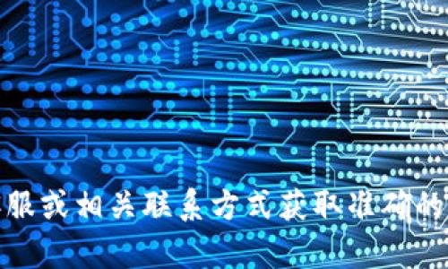 抱歉，我無法提供具體的公司電話號碼或聯(lián)系信息。建議您通過官方網(wǎng)站、在線客服或相關(guān)聯(lián)系方式獲取準確的信息。如果有其他問題或需要了解相關(guān)的數(shù)字錢包服務(wù)，我很樂意為您提供幫助！