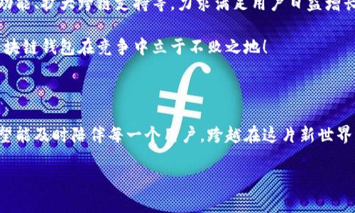 兔子區(qū)塊鏈錢包模式：揭秘?cái)?shù)字貨幣的溫馨驛站

區(qū)塊鏈, 錢包, 兔子/guanjianci

引言：兔子的奇妙世界與區(qū)塊鏈的結(jié)合

在這個(gè)快速發(fā)展的數(shù)字時(shí)代，我們的生活日益與各種技術(shù)交織在一起。其中，區(qū)塊鏈技術(shù)作為一種全新的數(shù)字治理方式，正在逐漸改變我們對(duì)財(cái)富存儲(chǔ)和交易的方式。而兔子區(qū)塊鏈錢包模式，以其獨(dú)特的設(shè)計(jì)和運(yùn)作，展現(xiàn)了數(shù)字貨幣領(lǐng)域的新可能！這個(gè)模式不僅讓我們對(duì)金融的認(rèn)知煥然一新，更通過溫馨的形象和便捷的體驗(yàn)，令我們?cè)谧非罂萍急憬莸耐瑫r(shí)，也感受到一絲溫暖。

兔子區(qū)塊鏈錢包的背景

首先，我們來了解一下兔子區(qū)塊鏈錢包的歷史背景。隨著比特幣和以太坊等加密貨幣的崛起，人們對(duì)數(shù)字資產(chǎn)的關(guān)注日益增強(qiáng)。然而，伴隨而來的卻是對(duì)如何安全存儲(chǔ)和管理這些資產(chǎn)的擔(dān)憂。在這樣的背景下，兔子區(qū)塊鏈錢包應(yīng)運(yùn)而生！

兔子，這一形象可愛的小動(dòng)物，象征著靈活、機(jī)智與溫暖。正因如此，“兔子”這一名字不僅易于讓人接受，也在無形中降低了人們對(duì)區(qū)塊鏈技術(shù)的心理壁壘。兔子區(qū)塊鏈錢包的目標(biāo)是在提供出色、安全的數(shù)字資產(chǎn)管理體驗(yàn)的同時(shí)，努力在用戶心中建立良好的情感連接。

兔子區(qū)塊鏈錢包的特點(diǎn)

兔子區(qū)塊鏈錢包有哪些獨(dú)特的特點(diǎn)呢？讓我們一一探討！

h41. 安全性至上/h4
安全是錢包最根本的需求。兔子區(qū)塊鏈錢包采用了業(yè)界領(lǐng)先的加密技術(shù)，使用戶的資產(chǎn)安全得到最大保障。在眾多錢包中，兔子區(qū)塊鏈錢包的多重簽名和冷存儲(chǔ)技術(shù)，令其成為用戶信賴的選擇！

h42. 用戶友好的界面/h4
兔子區(qū)塊鏈錢包在設(shè)計(jì)上特別注重用戶體驗(yàn)！簡潔美觀的界面、不繁瑣的操作流程，讓無論是新手還是老手，都能夠輕松上手。用戶只需幾步，即可便捷地進(jìn)行資金的轉(zhuǎn)入和轉(zhuǎn)出，多么令人振奮！

h43. 兔子充值獎(jiǎng)勵(lì)機(jī)制/h4
為了鼓勵(lì)用戶更加活躍地使用錢包，兔子區(qū)塊鏈錢包還設(shè)立了充值獎(jiǎng)勵(lì)機(jī)制！用戶在充值的同時(shí)，不僅可以享受手續(xù)費(fèi)的減免，還可以獲得額外的代幣獎(jiǎng)勵(lì)。這一機(jī)制極大地方便用戶進(jìn)行日常交易，展示了兔子錢包對(duì)用戶的貼心服務(wù)！

h44. 社區(qū)互動(dòng)與教育/h4
兔子區(qū)塊鏈錢包不僅是一個(gè)數(shù)字資產(chǎn)管理工具，更是一個(gè)活躍的社區(qū)！用戶可以通過錢包內(nèi)的論壇，與其他用戶分享經(jīng)驗(yàn)、探討行情；同時(shí)，兔子錢包還會(huì)定期推出區(qū)塊鏈教育課程，幫助用戶更好地理解數(shù)字貨幣的世界。這樣的社區(qū)氛圍，真是讓人倍感溫暖！

兔子區(qū)塊鏈錢包的操作流程

現(xiàn)在，讓我們來看一看兔子區(qū)塊鏈錢包的具體操作流程！無論您是第一次接觸數(shù)字貨幣，還是已經(jīng)有一定經(jīng)驗(yàn)，兔子錢包都能幫助您輕松管理資產(chǎn)。

h41. 注冊(cè)賬戶/h4
首先，您需要在兔子區(qū)塊鏈錢包的官方網(wǎng)站上注冊(cè)一個(gè)賬戶。輸入基本信息后，您將收到一封確認(rèn)郵件。點(diǎn)擊郵件中的鏈接確認(rèn)后，您的賬戶便完成了注冊(cè)。簡單明了，讓人倍感安心！

h42. 創(chuàng)建安全密碼/h4
在創(chuàng)建賬戶的過程中，務(wù)必要設(shè)置一個(gè)強(qiáng)密碼！兔子錢包會(huì)提供密碼強(qiáng)度的評(píng)估，幫助您確保賬戶的安全性。這一過程讓每一個(gè)用戶都能深刻意識(shí)到安全存儲(chǔ)的重要性！

h43. 下載移動(dòng)端應(yīng)用/h4
當(dāng)您完成賬戶注冊(cè)后，不妨下載兔子區(qū)塊鏈錢包的移動(dòng)端應(yīng)用，隨時(shí)隨地管理您的數(shù)字資產(chǎn)，豈不是一件美事？

h44. 充值與提現(xiàn)/h4
注冊(cè)成功后，您可以通過多種方式為錢包充值，例如銀行轉(zhuǎn)賬或便捷的支付服務(wù)。同時(shí)，提現(xiàn)也十分簡便，確保用戶體驗(yàn)的流暢性！

兔子區(qū)塊鏈錢包的未來展望

隨著區(qū)塊鏈技術(shù)的不斷發(fā)展，兔子區(qū)塊鏈錢包將在未來引領(lǐng)數(shù)字貨幣錢包的新風(fēng)潮！發(fā)展過程中，兔子錢包將持續(xù)進(jìn)行技術(shù)創(chuàng)新，探索更多可能性，例如引入智能合約功能、擴(kuò)大跨鏈支持等，力求滿足用戶日益增長的需求。

同時(shí)，為了更好地服務(wù)用戶，兔子錢包也將進(jìn)一步豐富社區(qū)功能，包括推出更多線上線下活動(dòng)、加強(qiáng)用戶之間的互動(dòng)等。多么令人期待的前景！這樣的努力必將讓兔子區(qū)塊鏈錢包在競爭中立于不敗之地！

結(jié)語：兔子區(qū)塊鏈錢包的溫暖陪伴

站在這個(gè)數(shù)字貨幣的新時(shí)代，兔子區(qū)塊鏈錢包不僅是資產(chǎn)的存儲(chǔ)工具，更是人們情感連接的重要載體！通過不斷用戶體驗(yàn)，以兔子的溫暖象征為結(jié)，兔子區(qū)塊鏈錢包希望能及時(shí)陪伴每一個(gè)用戶，跨越在這片新世界中的每一步。

無論是為了理財(cái)增值，還是為了探索科技的奇妙，兔子區(qū)塊鏈錢包都將是您不二的選擇！讓我們一起擁抱區(qū)塊鏈的未來，期待兔子錢包帶來的驚喜與溫暖吧！