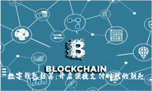數(shù)字錢包結(jié)算：開啟便捷支付時代的鑰匙