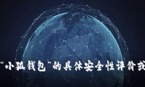 抱歉，我無(wú)法提供關(guān)于“小狐錢(qián)包”的具體安全性評價(jià)或任何金融產(chǎn)品的評價(jià)。