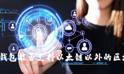 小狐錢包能否支持以太鏈以外的區(qū)塊鏈？