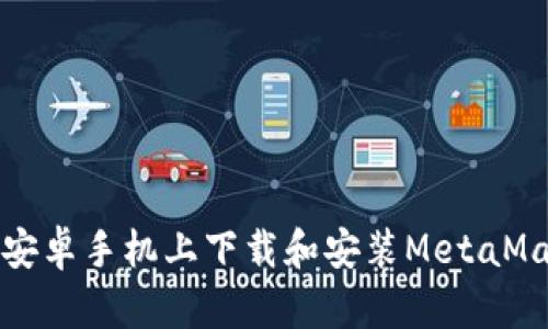 如何在安卓手機上下載和安裝MetaMask錢(qián)包