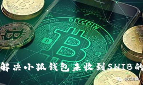 如何解決小狐錢包未收到SHIB的問題