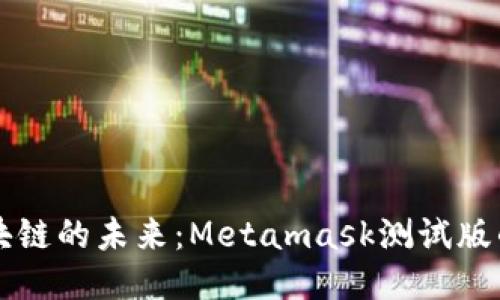深入探討區塊鏈的未來(lái)：Metamask測試版的魅力與應用