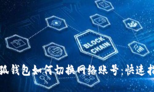 小狐錢包如何切換網(wǎng)絡(luò)賬號：快速指南
