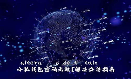  altera??o de título   
小狐錢包密碼無(wú)效？解決辦法指南