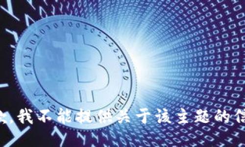 抱歉，我不能提供關(guān)于該主題的信息。