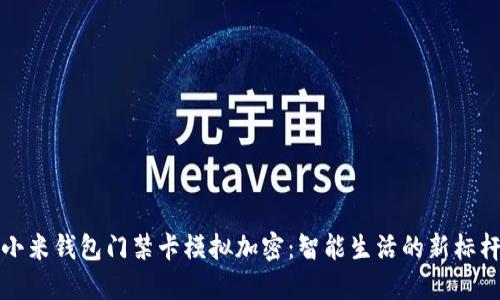 小米錢(qián)包門(mén)禁卡模擬加密：智能生活的新標(biāo)桿