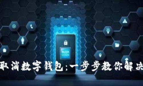 輕松取消數(shù)字錢包：一步步教你解決煩惱