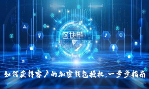 如何獲得客戶的加密錢包授權(quán)：一步步指南