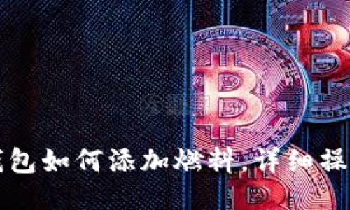 小狐錢(qián)包如何添加燃料，詳細操作指南