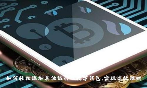 如何輕松添加其他銀行的數(shù)字錢包，實現(xiàn)高效理財