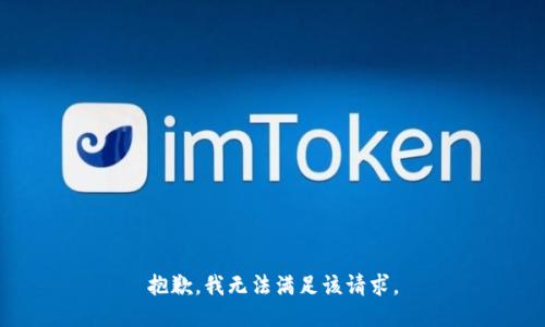 抱歉，我無(wú)法滿(mǎn)足該請求。