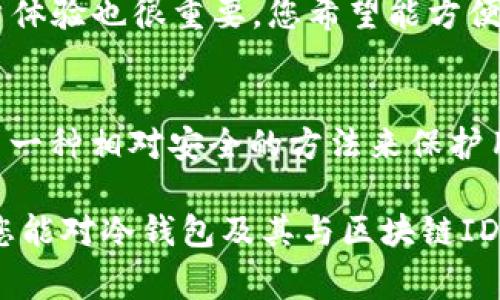 冷錢包通常不會有一個單獨的區(qū)塊鏈ID，具體來說，它是通過生成和管理私鑰來安全存儲加密貨幣。下面讓我們深入了解一下冷錢包以及它與區(qū)塊鏈ID之間的關(guān)系。

什么是冷錢包？
冷錢包是一種離線的加密貨幣存儲方式，其主要目的是保護(hù)用戶的數(shù)字資產(chǎn)免受網(wǎng)絡(luò)攻擊和黑客入侵。與熱錢包（在線錢包）相比，冷錢包沒有直接連接到互聯(lián)網(wǎng)，因此更加安全。冷錢包的例子包括硬件錢包（如Ledger和Trezor）、紙錢包以及其他離線存儲媒介。

冷錢包如何管理區(qū)塊鏈資產(chǎn)？
冷錢包雖然是離線存儲，但它仍然需要通過區(qū)塊鏈進(jìn)行交易。在這里，冷錢包并沒有直接的區(qū)塊鏈ID，而是依賴于公鑰和私鑰的配對。用戶的公鑰可以視為其地址，別人可以通過這個地址發(fā)送加密貨幣；而私鑰則是用戶進(jìn)行交易所需的憑證，決定了可以控制的資產(chǎn)。

區(qū)塊鏈ID的概念
區(qū)塊鏈ID通常指的是用戶在區(qū)塊鏈上唯一的身份標(biāo)識，例如比特幣地址或以太坊地址。這些地址是通過公鑰生成的，能夠標(biāo)識出賬戶的所有權(quán)。然而，這些地址并不等于冷錢包本身。冷錢包可以在多個區(qū)塊鏈協(xié)議中使用，因此一個冷錢包可能對應(yīng)多個區(qū)塊鏈地址，但本身并沒有一個單獨固定的區(qū)塊鏈ID。

冷錢包中的私鑰和公鑰
在冷錢包中，私鑰是極其重要的，它是控制加密貨幣的“鑰匙”。如果你失去了私鑰，您就無法再次訪問您的資產(chǎn)！多么令人震驚的事實??！公鑰則是相對公開的，用戶可以將其分享給其他人以接收款項。這個公鑰是基于私鑰生成的，保護(hù)了用戶的資產(chǎn)安全。

冷錢包的安全性
冷錢包因其離線特性而廣受歡迎，但它并不意味著絕對安全。用戶仍需采取一些額外的安全措施，如定期備份私鑰、將冷錢包保存在安全的地方（如保險箱）以及使用復(fù)雜的密碼。想象一下，當(dāng)你看到你辛苦積攢的數(shù)字資產(chǎn)因為簡單的失誤而不翼而飛，那種絕望的感覺！

冷錢包的使用場景
冷錢包尤其適合長時間存儲加密貨幣而不打算頻繁交易的用戶。在某些情況下，持有者可能希望將其資產(chǎn)保留為長期投資，而不是即時使用。這種情景下，冷錢包的使用就顯得尤為重要。無論是比特幣、以太坊還是其他數(shù)字資產(chǎn)，冷錢包都提供了一種安全、有效的方法進(jìn)行長期存儲。

如何選擇冷錢包
選擇冷錢包時，有幾項關(guān)鍵因素需要考慮。首先，安全性應(yīng)是首要考慮的因素。選擇口碑良好的硬件錢包，并確保產(chǎn)品是從官方渠道進(jìn)行購買。其次，用戶體驗也很重要，您希望能方便地進(jìn)行資產(chǎn)管理。最后，價格也是個考慮因素，不同的冷錢包在價格上可能存在顯著差異。

總結(jié)
總的來說，冷錢包并沒有一個單獨的區(qū)塊鏈ID，但是它通過公鑰和私鑰有效地管理和存儲著加密貨幣。無論是初學(xué)者還是資深投資者，冷錢包都提供了一種相對安全的方法來保護(hù)用戶的資產(chǎn)。確保安全地管理自己的私鑰，多么令人振奮的是，這樣你將能夠較少地?fù)?dān)憂資金的安全性，讓你更安心地享受數(shù)字貨幣的投資帶來的樂趣。

在探索加密貨幣的旅程中，冷錢包可以說是每位持有者必不可少的部分。它象征著對資產(chǎn)安全的重視，就像守護(hù)一處無價的寶藏。希望通過這篇文章，您能對冷錢包及其與區(qū)塊鏈ID的關(guān)系有更深入的理解。保護(hù)好您的資產(chǎn)，抓住加密貨幣的未來！