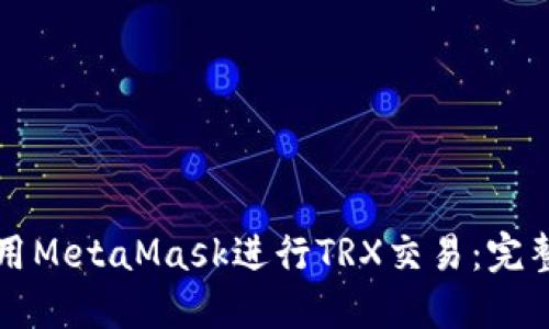 如何使用MetaMask進(jìn)行TRX交易：完整的指南