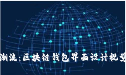 創(chuàng)新潮流：區(qū)塊鏈錢包界面設計視覺盛宴