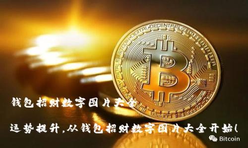 錢包招財數(shù)字圖片大全

運勢提升，從錢包招財數(shù)字圖片大全開始！