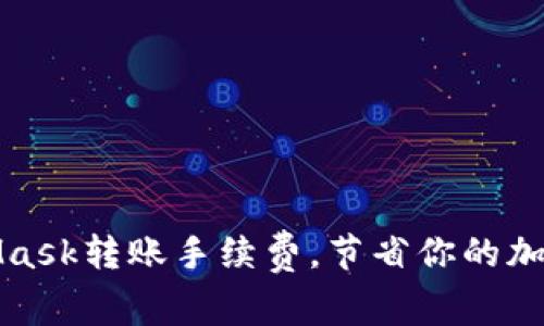 如何MetaMask轉(zhuǎn)賬手續(xù)費，節(jié)省你的加密貨幣成本