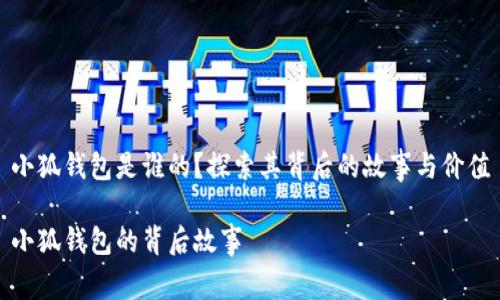 小狐錢(qián)包是誰(shuí)的？探索其背后的故事與價(jià)值

小狐錢(qián)包的背后故事