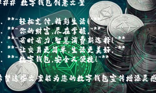 ### 數(shù)字錢包創(chuàng)意文案

1. **“輕松支付，精彩生活！”**
2. **“你的財富，盡在掌握?！?*
3. **“省時省力，智慧消費新選擇！”**
4. **“讓交易更簡單，生活更美好。”**
5. **“數(shù)字錢包，安全又便捷！”**

希望這些文案能為您的數(shù)字錢包宣傳增添靈感！
