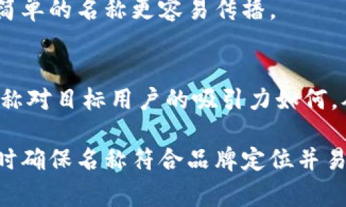 在填寫數(shù)字錢包的名稱時(shí)，通常需要考慮多個(gè)方面，以確保名稱能夠簡(jiǎn)單明了地傳達(dá)其用途和功能。以下是一些建議和注意事項(xiàng)：

1. 
數(shù)字錢包的名稱應(yīng)，能夠快速讓它的功能。例如，“我的數(shù)字錢包”或“安全錢包”都是很好的選擇。

2. 包含關(guān)鍵詞
考慮在名稱中包含“錢包”或“數(shù)字”等相關(guān)關(guān)鍵詞，便于用戶在搜索時(shí)能夠找到。例如，“智能數(shù)字錢包”或“移動(dòng)支付錢包”。

3. 個(gè)性化
如果可能，可以為您的數(shù)字錢包添加個(gè)性化元素。例如，加入您品牌的名稱或者特別的符號(hào)，使其更具辨識(shí)度。

4. 文化和情感聯(lián)結(jié)
考慮到用戶的文化背景和情感聯(lián)結(jié)，選擇一個(gè)具有正面、鼓勵(lì)的意義的名稱。例如，“快樂(lè)錢包”或“幸福財(cái)富”。這樣的名稱不僅簡(jiǎn)潔，還容易引起用戶的情感共鳴。

5. 避免復(fù)雜的拼寫
確保名稱容易拼寫，不含復(fù)雜的字母組合。用戶在尋找和分享時(shí)，簡(jiǎn)單的名稱更容易傳播。

6. 使用工具測(cè)試名稱
可以使用名稱生成工具或進(jìn)行小規(guī)模的市場(chǎng)調(diào)研，看看不同的名稱對(duì)目標(biāo)用戶的吸引力如何，從而作出更明智的決策。

總之，在填寫數(shù)字錢包的名稱時(shí)，應(yīng)考慮到用戶的習(xí)慣和喜好，同時(shí)確保名稱符合品牌定位并易于記憶。希望以上建議對(duì)您有所幫助！