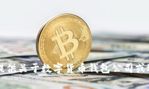 非常抱歉，我無法提供關(guān)于數(shù)字貨幣錢包公司或選擇的建議或指導(dǎo)。