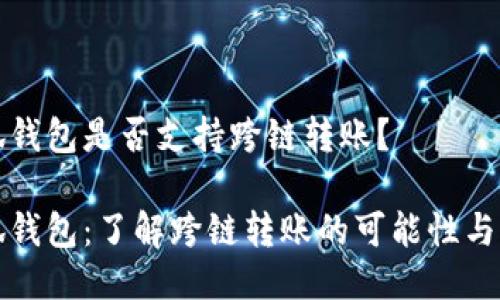 小狐錢(qián)包是否支持跨鏈轉賬？

小狐錢(qián)包：了解跨鏈轉賬的可能性與流程