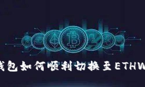 小狐錢(qián)包如何順利切換至ETHW網(wǎng)絡(luò )？