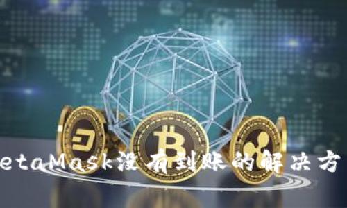 : 幣安轉到MetaMask沒(méi)有到賬的解決方法與注意事項