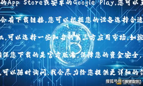 小狐錢(qián)包在哪下

要下載小狐錢(qián)包，您可以通過(guò)以下幾個(gè)步驟：

1. **應用商店**：前往您的手機應用商店，如蘋(píng)果的App Store或安卓的Google Play。您可以直接在搜索欄中輸入“小狐錢(qián)包”，然后下載。

2. **官方網(wǎng)站**：訪(fǎng)問(wèn)小狐錢(qián)包的官方網(wǎng)站，通常會(huì )有下載鏈接，您可以根據您的設備選擇合適的版本進(jìn)行下載。

3. **第三方應用市場(chǎng)**：如果您使用的是安卓手機，可以選擇一些知名的第三方應用市場(chǎng)，如豌豆莢、應用寶等，輸入“小狐錢(qián)包”進(jìn)行查找和下載。

請確保在下載之前檢查應用的評價(jià)和下載量，以確保您下載的是官方版本，保障您的資金安全。

如果您對小狐錢(qián)包的使用有任何疑問(wèn)或需要幫助，可以隨時(shí)詢(xún)問(wèn)，我會(huì )盡力給您提供更詳細的信息！