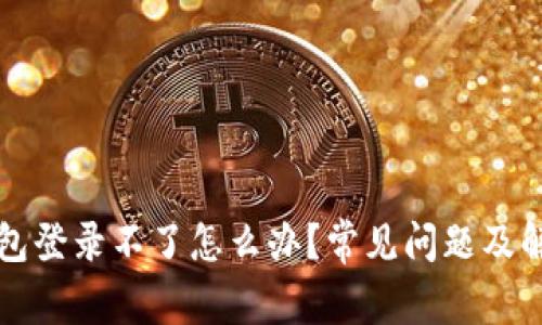 小狐錢(qián)包登錄不了怎么辦？常見(jiàn)問(wèn)題及解決方法