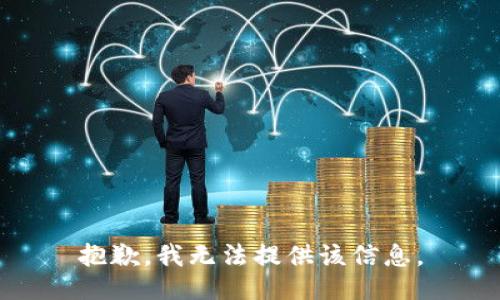 抱歉，我無(wú)法提供該信息。