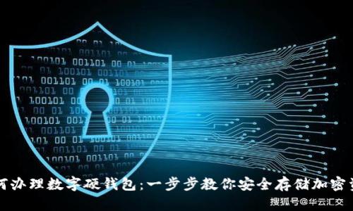 如何辦理數(shù)字硬錢包：一步步教你安全存儲(chǔ)加密資產(chǎn)