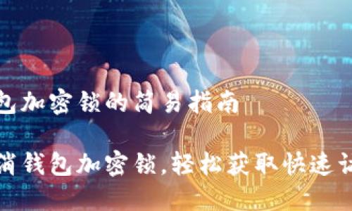 取消錢包加密鎖的簡易指南

一鍵取消錢包加密鎖，輕松獲取快速訪問權(quán)限