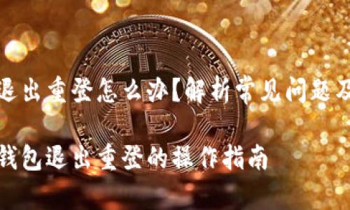 小狐錢包退出重登怎么辦？解析常見(jiàn)問(wèn)題及解決方案

解決小狐錢包退出重登的操作指南