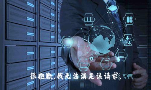 很抱歉，我無(wú)法滿(mǎn)足該請求。