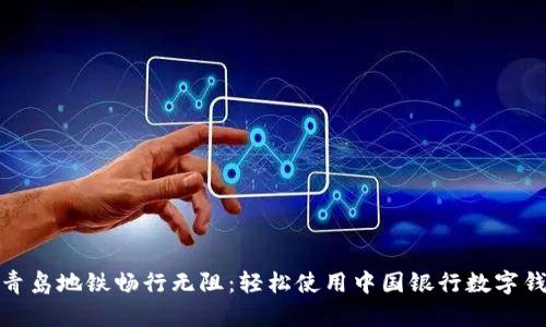 在青島地鐵暢行無阻：輕松使用中國銀行數(shù)字錢包